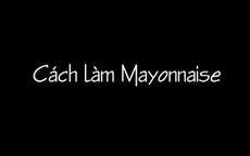 Cách làm mayonnaise điệu nghệ như đầu bếp 